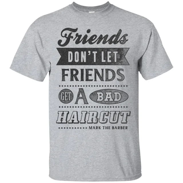 friends don t let you get a bad haircut funny quote shirt barber