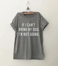 IF I CAN T BRING MY DOG I M NOT GOING Letter font b T Shirt