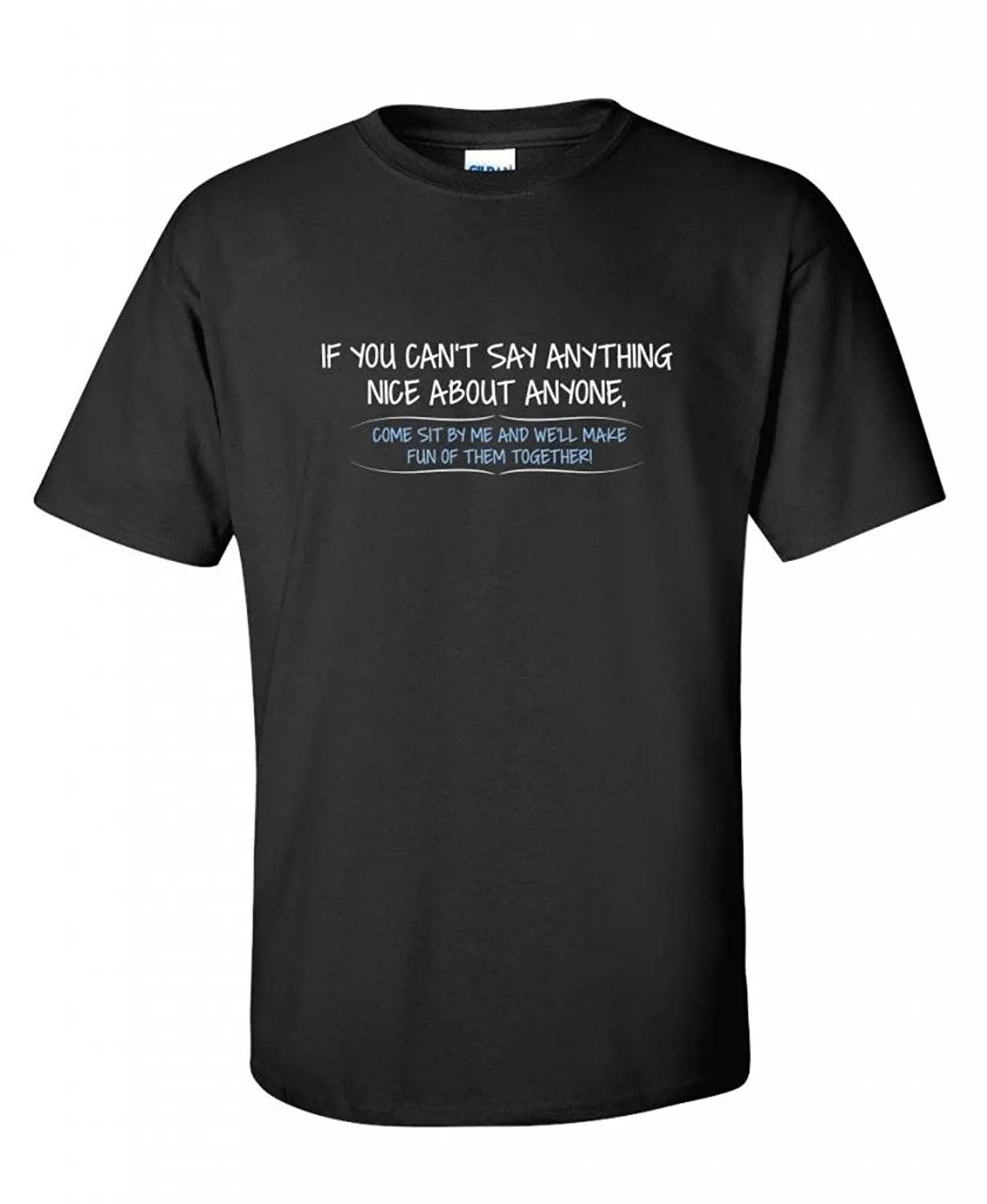 

If you can't say anything nice about anyone funny mens sarcastic T Shirts
