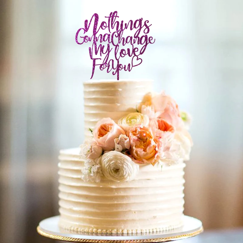 

Nothing's Gonna Change My Love For You Wedding Cake Topper , Anniversary Celebration Script Unique Laser Cut Toppers