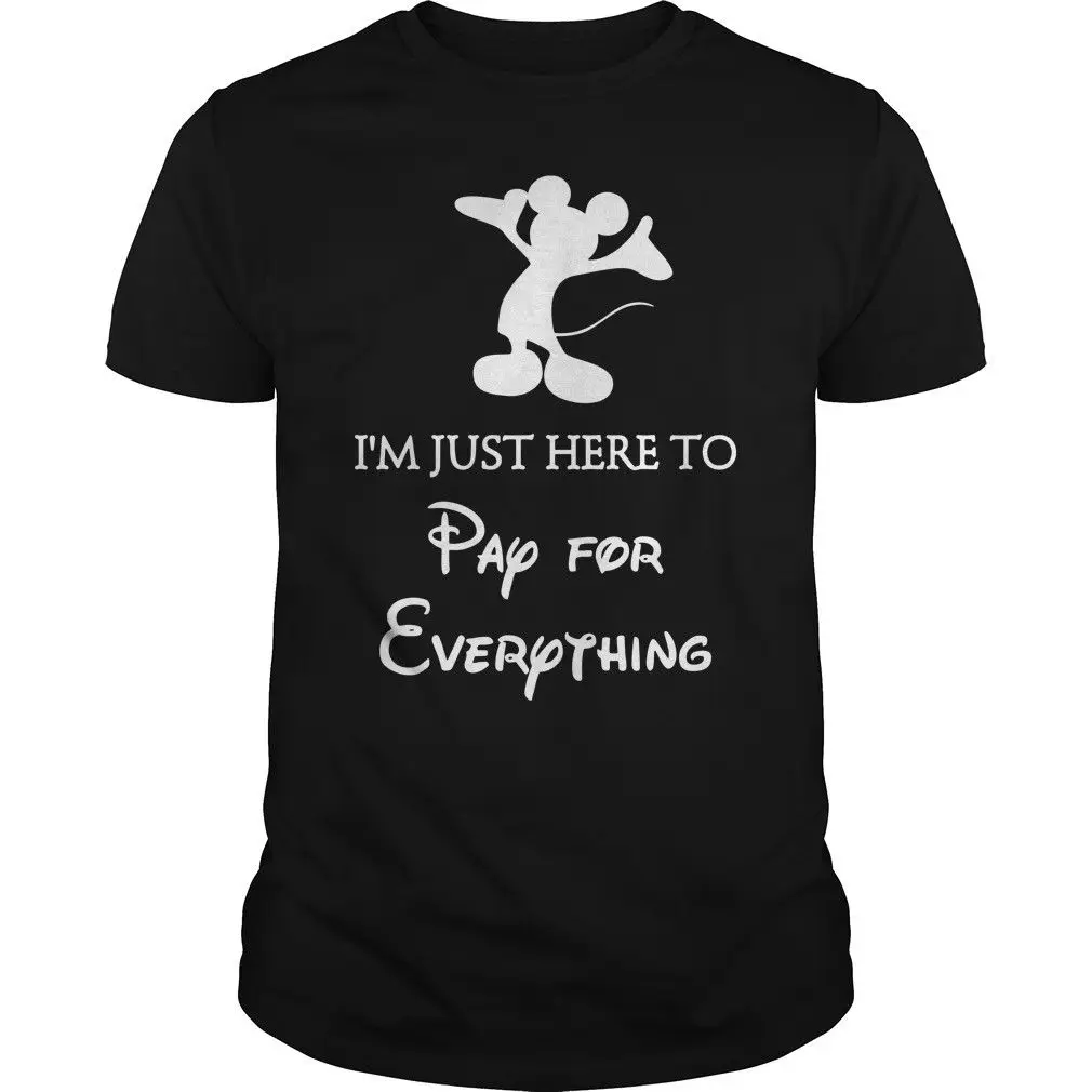 

Mickey I'm Just Here To Pay For Everything T Shirt Black Cotton Men Cool Casual pride t shirt men Unisex Fashion tshirt