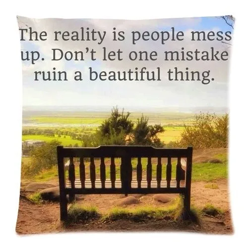 The reality is people mess up, don't let one mistake ruin a beautiful thing Quotes Saying