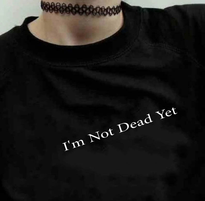 

I'm Not Dead Yet T Shirt 90s Rock Funny T Shirt Summer Fashion Tumblr Grunge T-shirt Lady Girl Top Tee Hipster Shirt Clothes