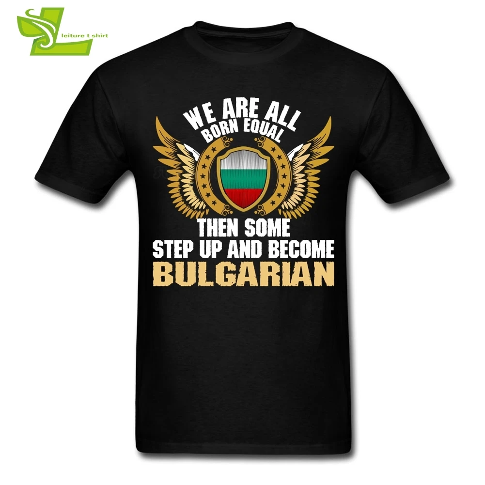 

We Are All Born Equal Then Some Step Up And Become Bulgarian Man T Shirt Shield Flag Tops Boy Tee Dad Simple Tee Shirt Bulgaria