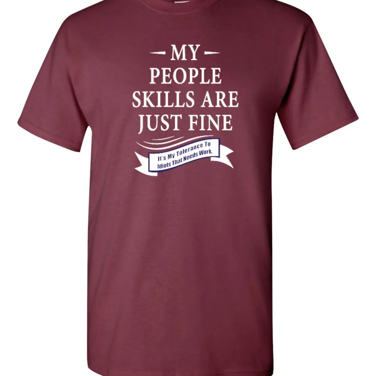 My People Skills Are Just Fine It's My Tolerance To Idiots That Needs Work Funny Humor Novelty Adult DT T-Shirt Tee 1217 (2)