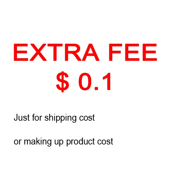 

Extra Fee for shipping cost or making up products cost