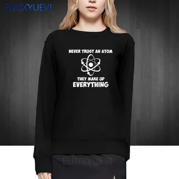 

Never Trust An Atom They Make Up Everything Science Geek Nerdy Big Bang women Cotton sweatshirts hoodies pullover