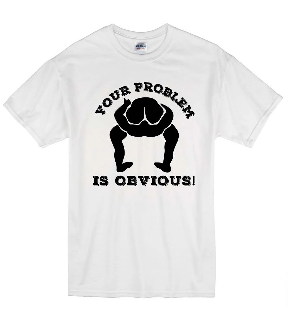 Your Problem Is Obvious Funny Tshirt