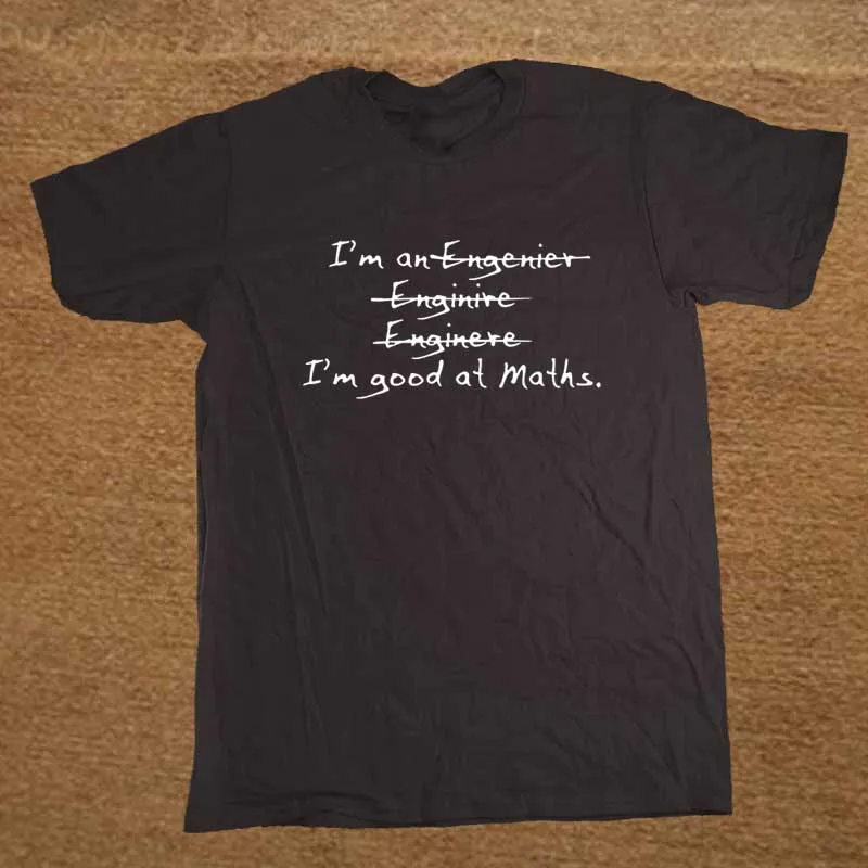 

Im An Engineer Good At Maths Science Funny Men's T-Shirt T Shirt For Men New Short Sleeve O Neck Cotton Casual Top Tee