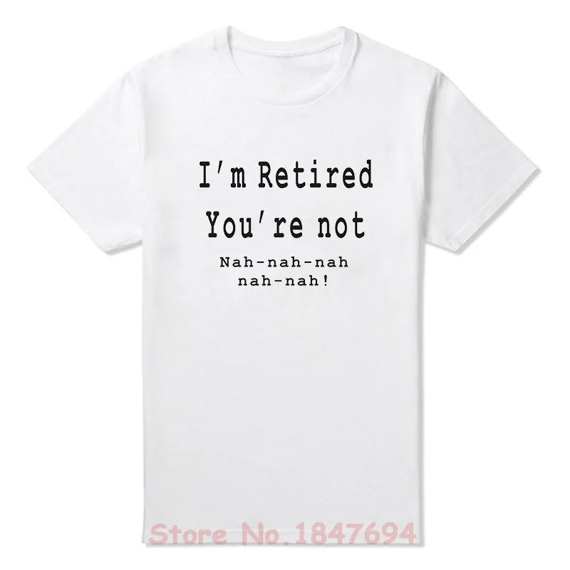 Image New Summer Style I m Retired You re Not Nah T shirt Funny Comedy Retirement Gift T Shirt Men Casual Short Sleeve
