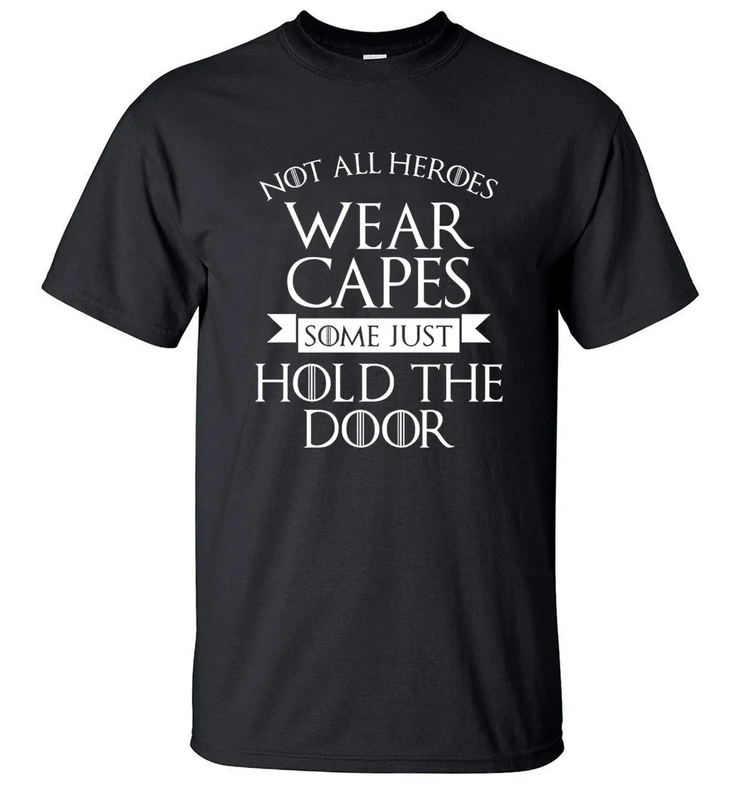 

Not All Heroes Wear Capes, Some Just Hold The Door Game Of Thrones Men T Shirt 2019 Summer 100% Cotton Adult Men's T-Shirts