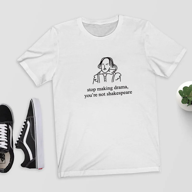 

Stop Making Drama You're Not Shakespeare Fashion Shirt Short Sleeve Unisex T-Shirt Plus Size Graphic T Shirt Women Cotton Tops