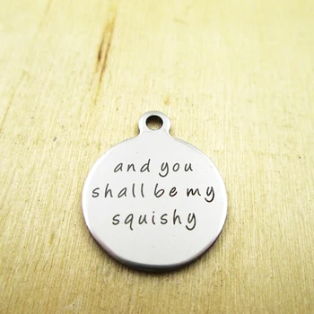 

10pcs/lot-and you shall be my squishy stainless steel charms - Laser Engraved - Customized - DIY Charms Pendants