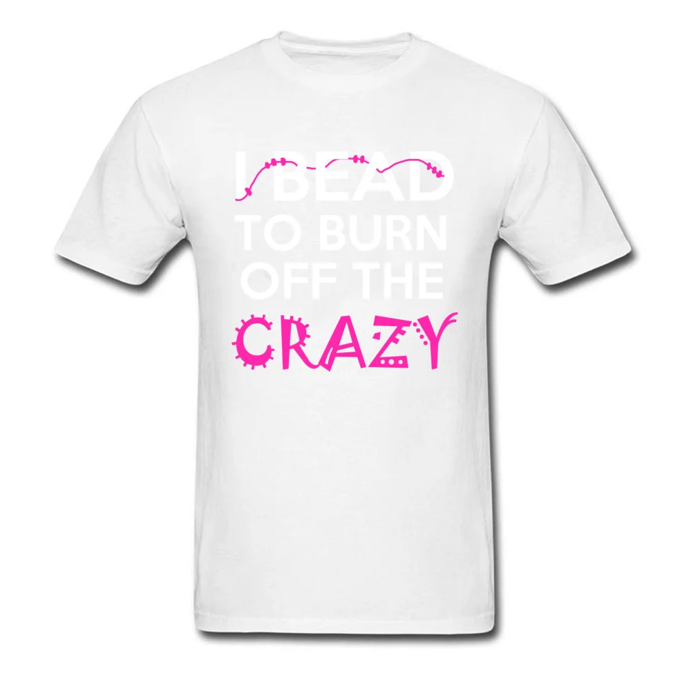 Casual Printed Tops T Shirt for Male Discount Thanksgiving Day Crew Neck 100% Cotton Fabric Short Sleeve Tshirts Classic Tshirts I BEAD TO BURN OFF THE CRAZY white