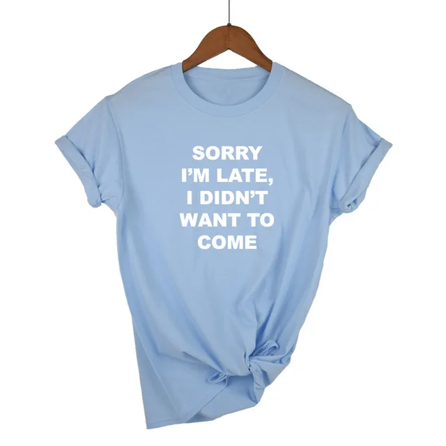 Женская футболка с принтом "sorry i'm late i'm Not want to Go", хлопковая Повседневная забавная футболка для женщин, топ, хипстер, Прямая поставка - Цвет: Light Blue-W