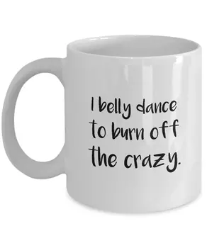

Belly dancing Mug - I belly dance to burn off the crazy. - Funny Gift For Belly Dancer