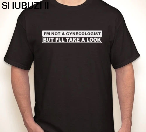 

I'M NOT A GYNECOLOGIST, BUT I'LL TAKE A LOOK doctor OBGYN black T-shirt S-5XL cotton tee shirt, tops wholesale tee