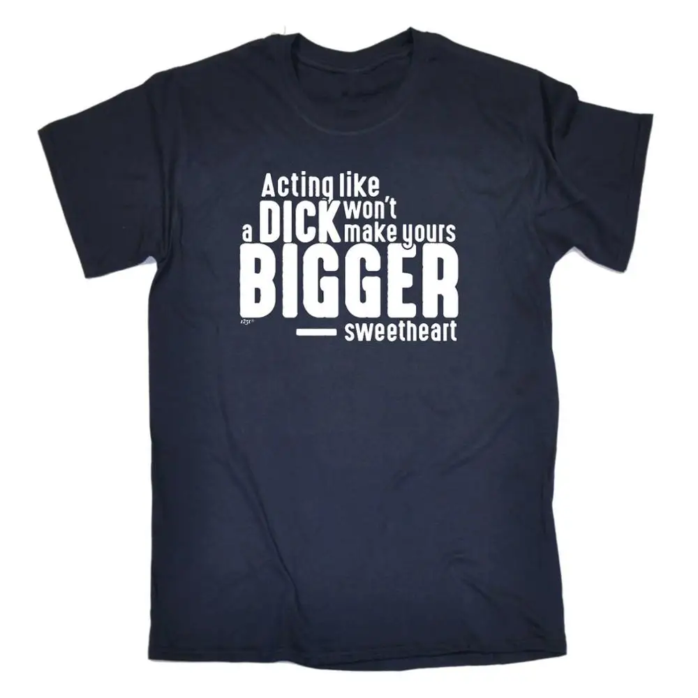 

Funny Novelty T-Shirt Mens Tee TShirt - Acting Like A DICK Wont Make Yours Any