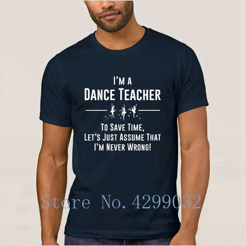 

I'm A Dance Teacher To Save Time Let's Just Assume Tshirt O Neck Regular Funny Men's T-Shirt Streetwear Male Funky Hip Hop