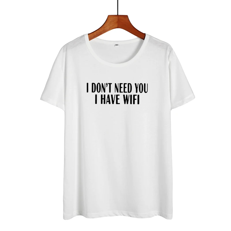 

Hipster Women Slogan I Dont Need You I Have Wifi Funny Saying T Shirts Summer Black White Tshirt Cotton Casual Tee Shirt