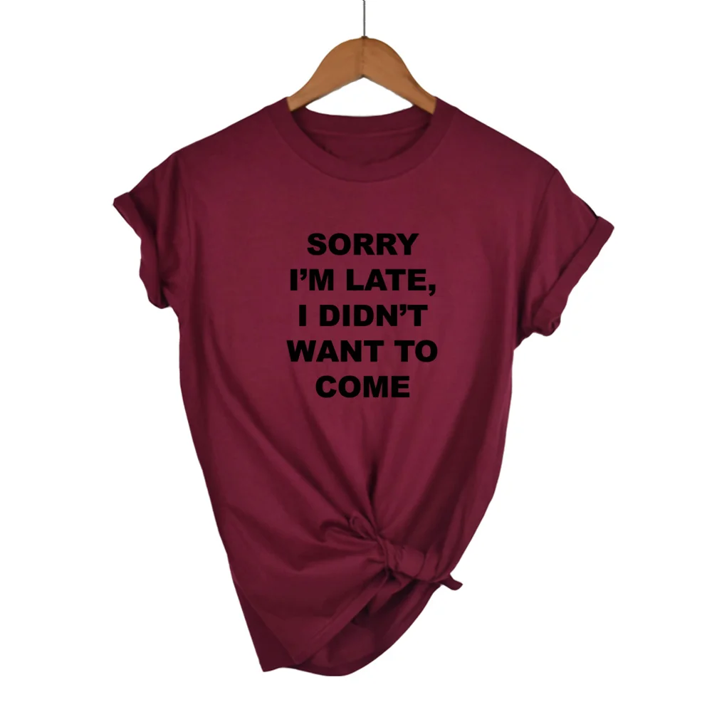 Женская футболка с принтом "sorry i'm late i'm Not want to Go", хлопковая Повседневная забавная футболка для женщин, топ, хипстер, Прямая поставка