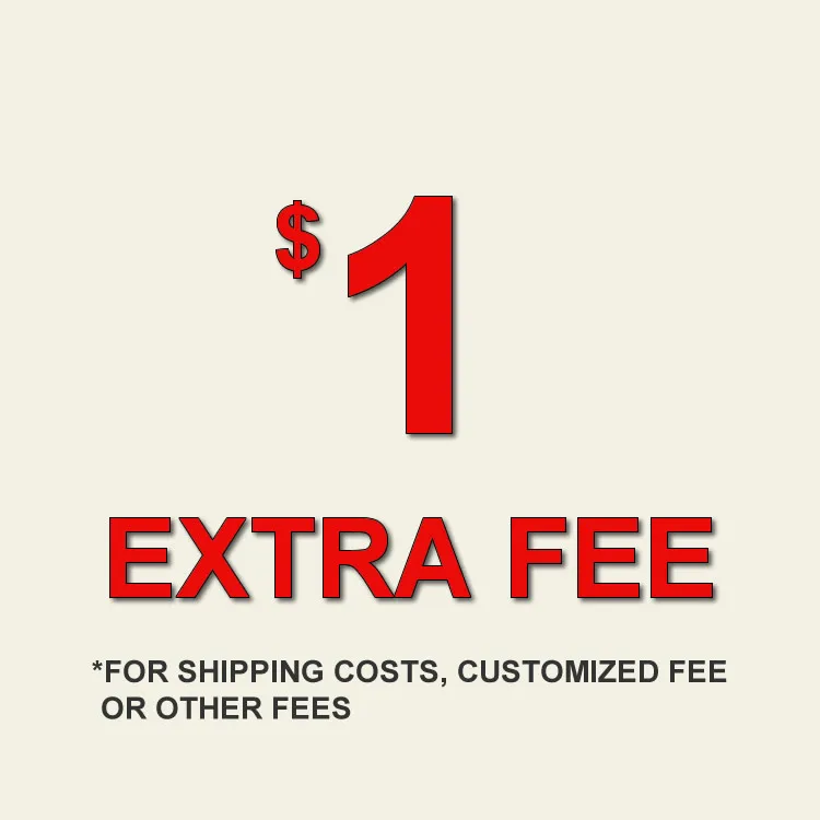 

Extra Fee for shipping cost, customized order and other fees, Additional pay on your order