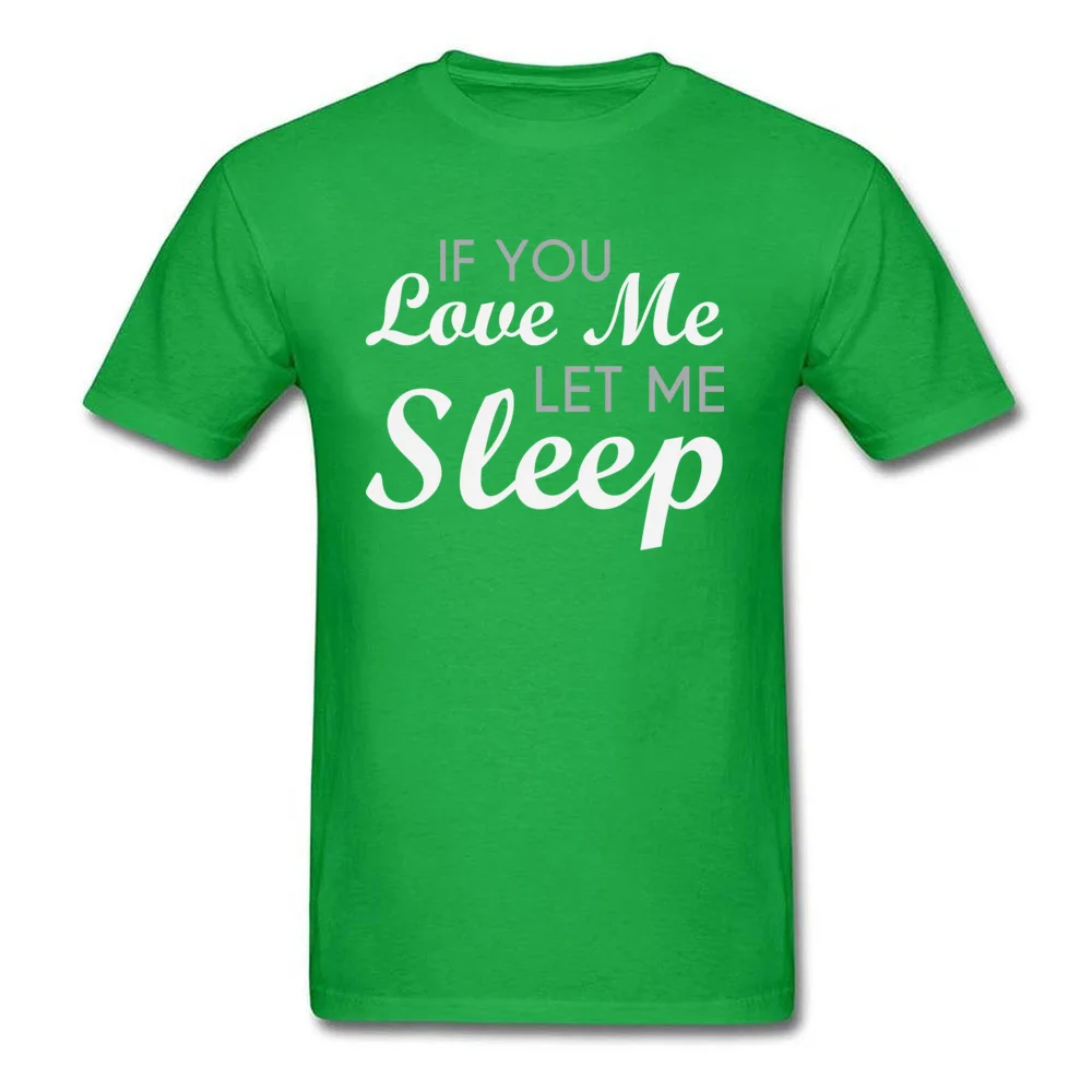 Casual O Neck Tshirts NEW YEAR DAY Tops T Shirt Short Sleeve Prevailing 100% Cotton Fabric Printed Tee-Shirts Leisure Men If You Love Me Let Me Sleep green