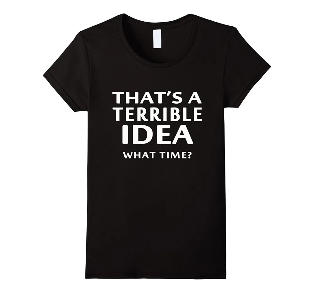 2018 New Fashion Brand Clothing Design Tee Shirt That's a Terrible Idea What Time? T-Shirt Great Gift Best T Shirts | Мужская одежда