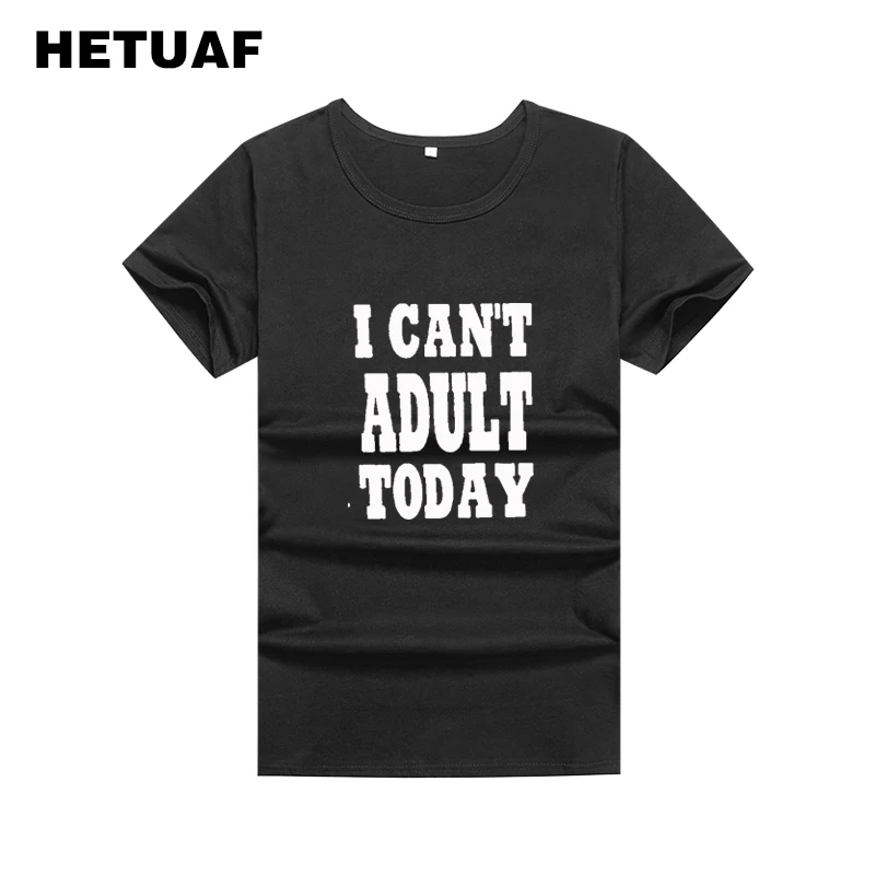 HETUAF I CAN'T ADULT TODAY смешные футболки для женщин 2018 Повседневная юморовая женская