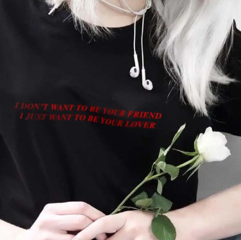 

i don't want to be your friend，i just want to be your lover T-Shirt unisex 90s women grunge aesthetic camisetas tee tshirt tops