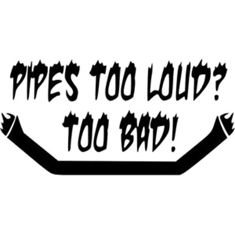 13X6.4CM PIPES TOO LOUD TOO BAD Funny Car styling Car Accessories Vinyl
