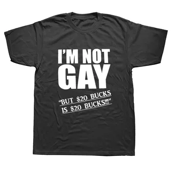 

I'm Not Gay But $20 Is $20 Offensive Funny T Shirt Men Summer Cotton Harajuku Short Sleeve O Neck Streetwear Black T-shirt