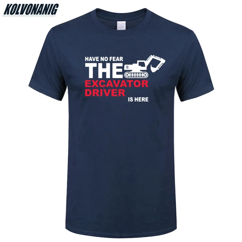 

KOLVONANIG HAVE NO FEAR EXCAVATOR DRIVER IS HERE Funny Printed T Shirts Men Tops Fashion Cotton O-Neck Short Sleeve T-Shirts Top