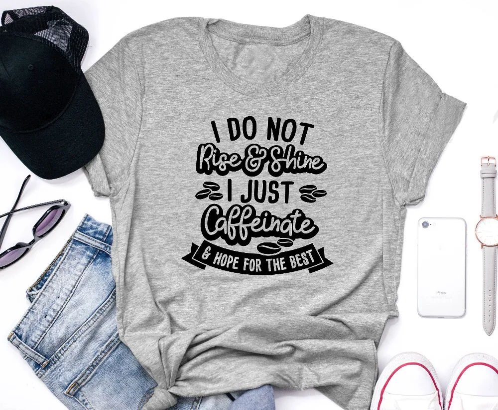 

I Do Not Rise & Shine I Just Caffeinate and Hope For The Best Shirt Coffee Shirts Funny Shirts Women T Shirts slogan graphic tee