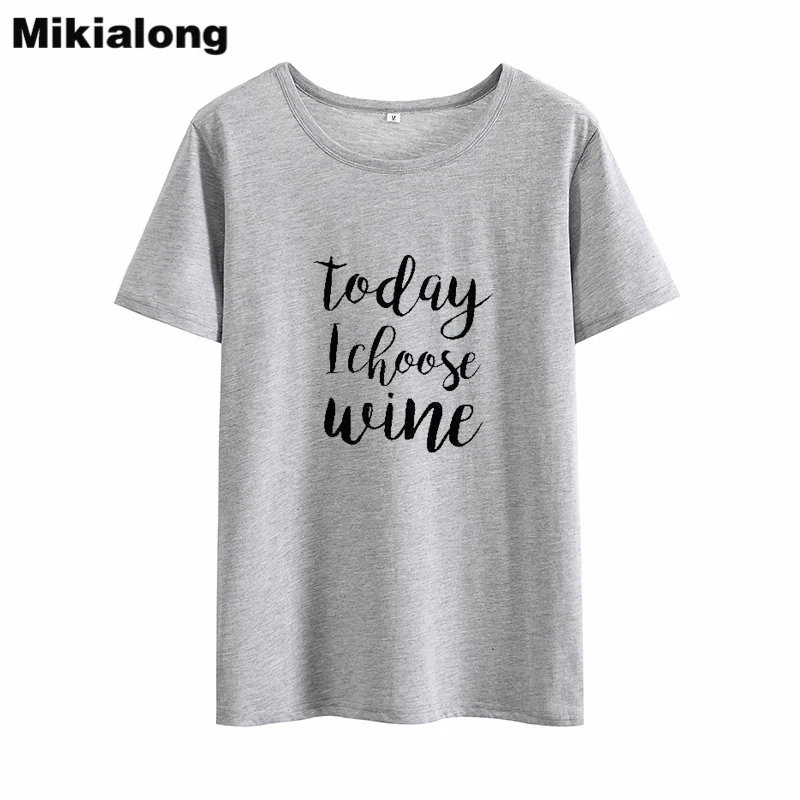 Mikialong Today Choose Wine Harajuku Camisetas Mujer Лето 2018 Забавные футболки женские хлопковые Базовые