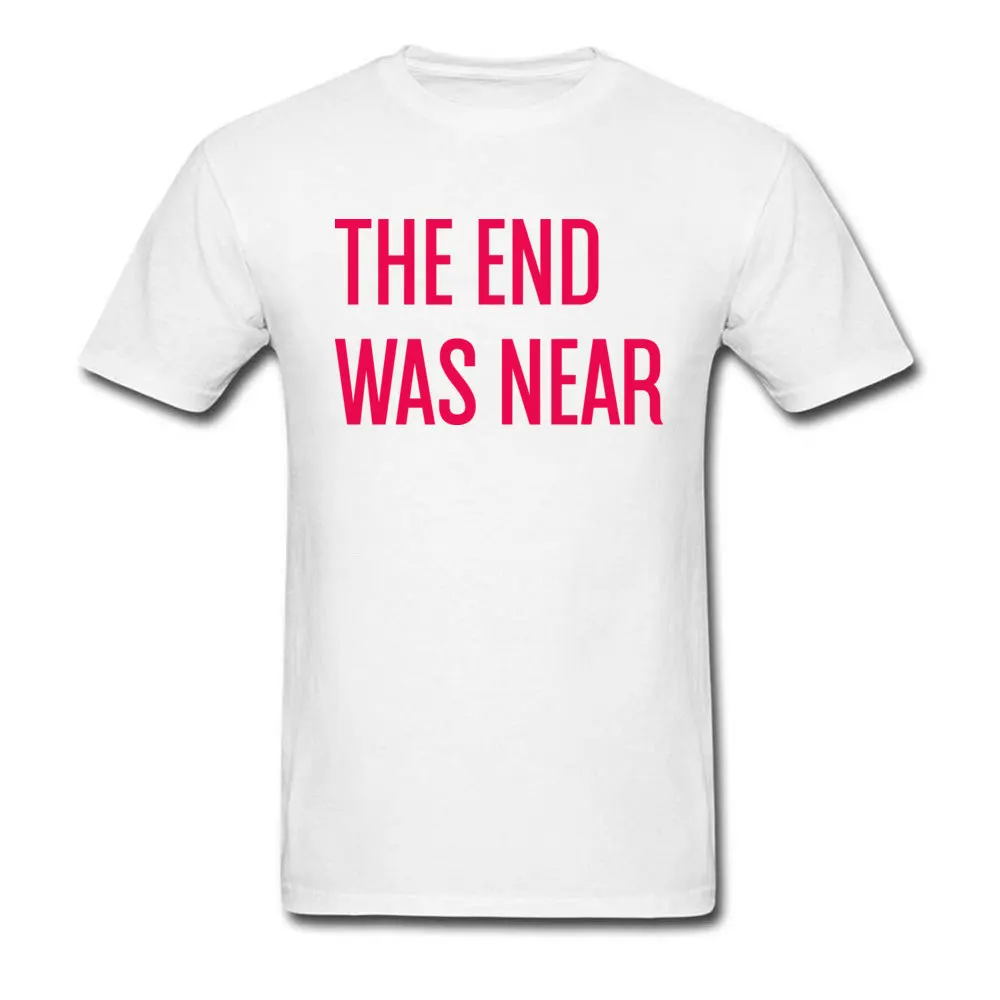 THE END WAS NEAR O-Neck T-shirts Summer Fall Tops Tees Short Sleeve Latest Pure Cotton cosie Tops T Shirt Normal Mens THE END WAS NEAR white