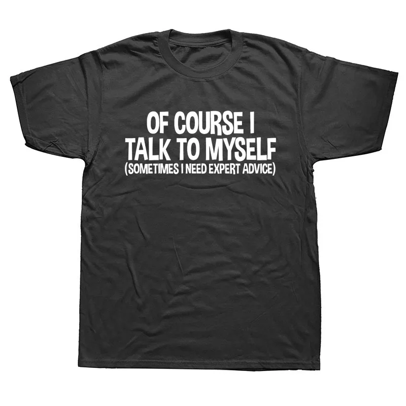 

Mens Of Course I Talk to Myself Sometimes I Need Expert Advice Funny Sarcasm T Shirt