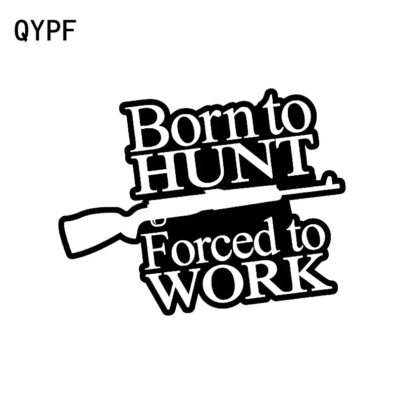 

QYPF 15.8CM*12.5CM Funny BORN TO HUNT FORCED TO WORK Vinyl Car-styling Car Sticker Decals C15-2814