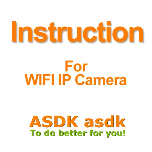 

Not for Selling, just for Read!! Instruction for Wifi IP Camera of ASDK