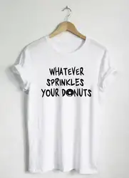 Что брызгает ваш рубашка c пончиками-пончик футболки-женская рубашка или Unisex Tee-Еда ie сладости Выпекать хлебобулочные F803