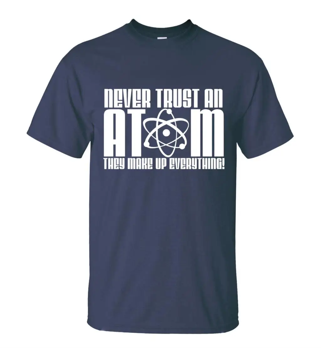 Новое поступление, футболка для взрослых с надписью «Never Trust an Atom They Make Up All Science», летняя Новинка года, хлопок, топы, футболки - Цвет: dark blue