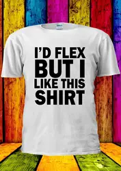 I'D Flex But I Like This Shirt Funny T-shirt Vest Top Men Women Unisex 1683 New Tee New Unisex Funny Tops freeshipping I'D Flex But I Like This Shirt Funny T-shirt Vest Top Men Women Unisex 1683 New Tee New Unisex Funny Tops freeshipping