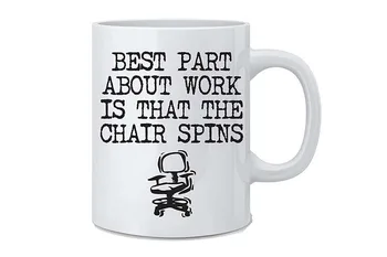 

Best Part About Work is That The Chair Spins Funny Office Coffee Work Mug - 11 oz White Coffee Mug - Great Novelty Gift for Wife
