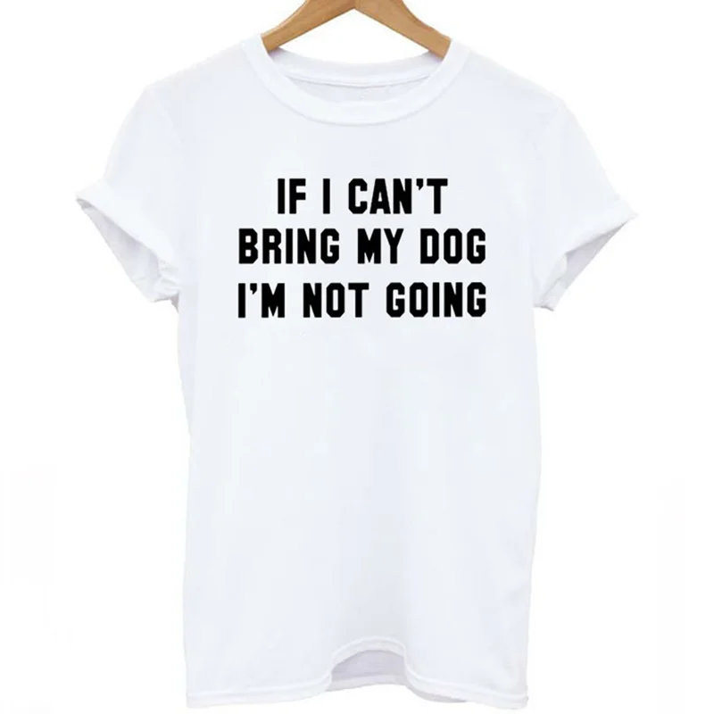 Новая женская футболка с надписью IF I Can BRING MY DOG NOT Go Повседневная забавная для леди