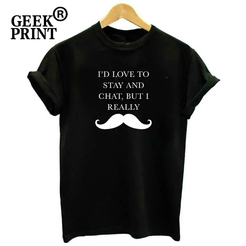 

I'D LOVE TO STAY AND CHAT BUT I REALLY MOUSTACHE Print Tshirts Lady Pun meme T-Shirt Gifts Dropshipping