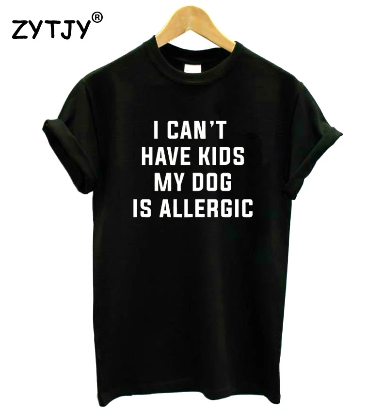 Женская хлопковая футболка с надписью I Can't Have Kids My Dog is Allergy забавная для девушек