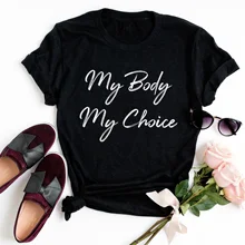 My Body My Choice футболка для девочек с надписью «My Body My Choice Girl power» для женщин, милые женские футболки с забавными цитатами, модные вечерние футболки grunge tumblr