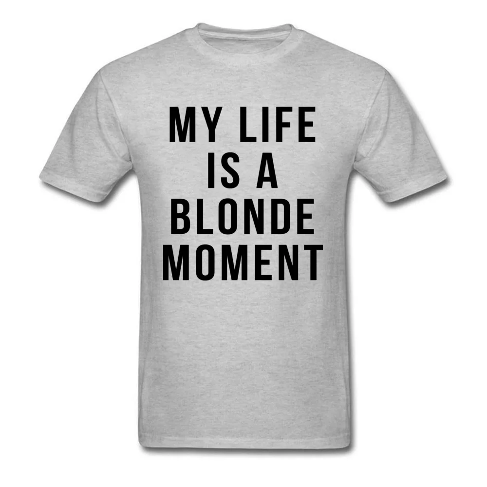 Custom T Shirts for Men Party April FOOL DAY Tees Short Sleeve On Sale Normal T Shirt Round Neck Cotton Fabric My Life is a Blonde Moment grey