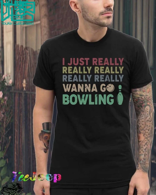 Cheap I Just Really Really Really Wanna Go Bowling 2019 Summer Men's Short Sleeve T-Shirt Cheap I Just Really Really Really Wanna Go Bowling 2019 Summer Men's Short Sleeve T-Shirt
