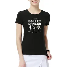 Модные футболки с принтом «I Am A Ballet Dance» Хлопковые женские топы с короткими рукавами для танцев, летняя новая модная футболка для девочек и женщин